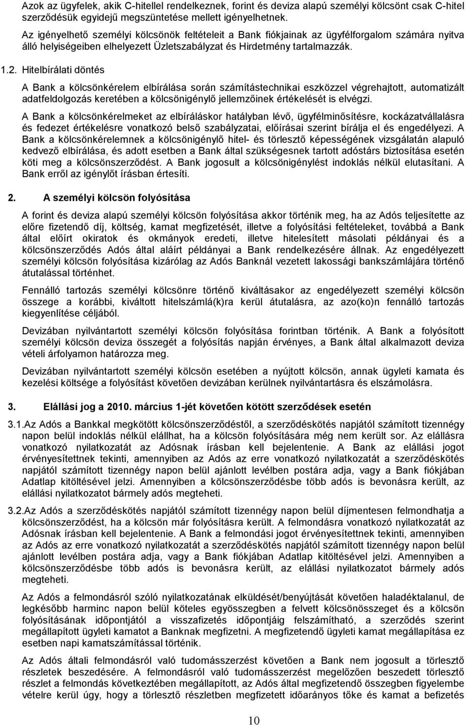 Hitelbírálati döntés A Bank a kölcsönkérelem elbírálása során számítástechnikai eszközzel végrehajtott, automatizált adatfeldolgozás keretében a kölcsönigénylő jellemzőinek értékelését is elvégzi.