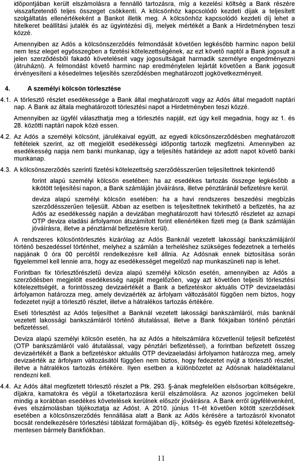 A kölcsönhöz kapcsolódó kezdeti díj lehet a hitelkeret beállítási jutalék és az ügyintézési díj, melyek mértékét a Bank a Hirdetményben teszi közzé.