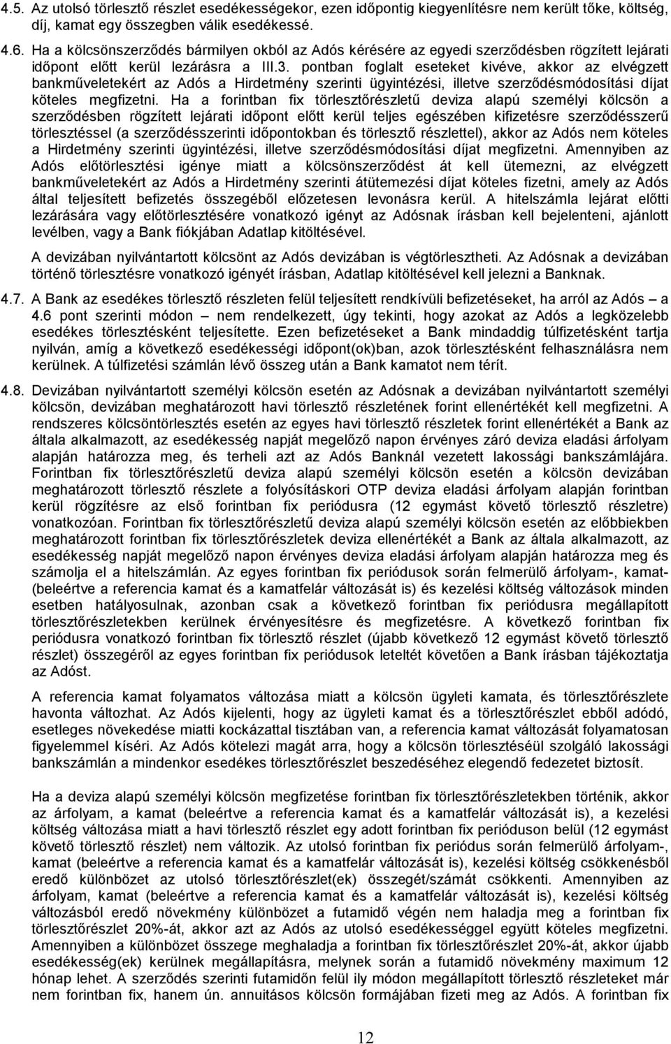 pontban foglalt eseteket kivéve, akkor az elvégzett bankműveletekért az Adós a Hirdetmény szerinti ügyintézési, illetve szerződésmódosítási díjat köteles megfizetni.
