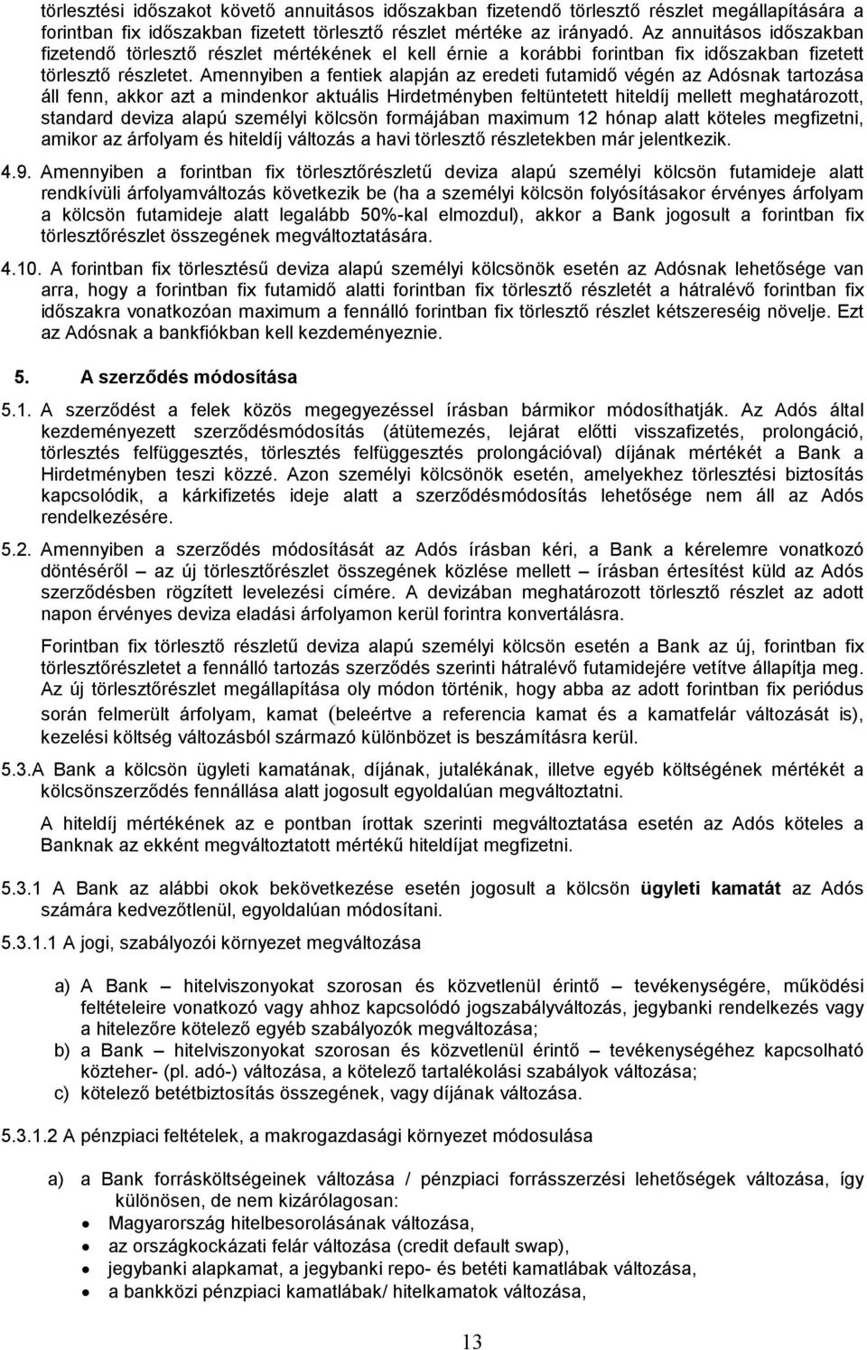 Amennyiben a fentiek alapján az eredeti futamidő végén az Adósnak tartozása áll fenn, akkor azt a mindenkor aktuális Hirdetményben feltüntetett hiteldíj mellett meghatározott, standard deviza alapú