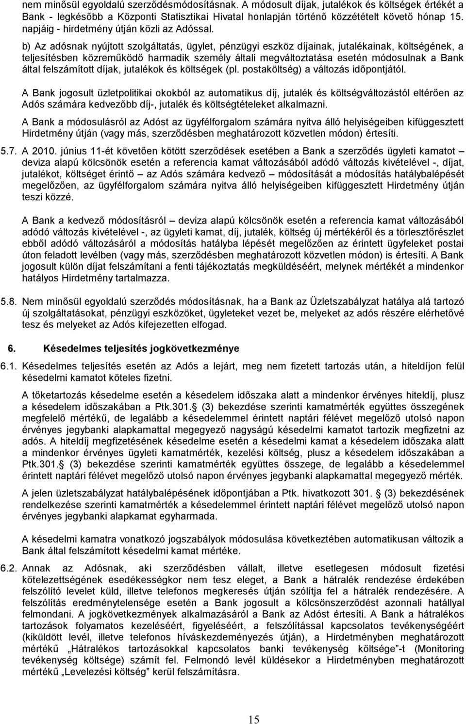 b) Az adósnak nyújtott szolgáltatás, ügylet, pénzügyi eszköz díjainak, jutalékainak, költségének, a teljesítésben közreműködő harmadik személy általi megváltoztatása esetén módosulnak a Bank által