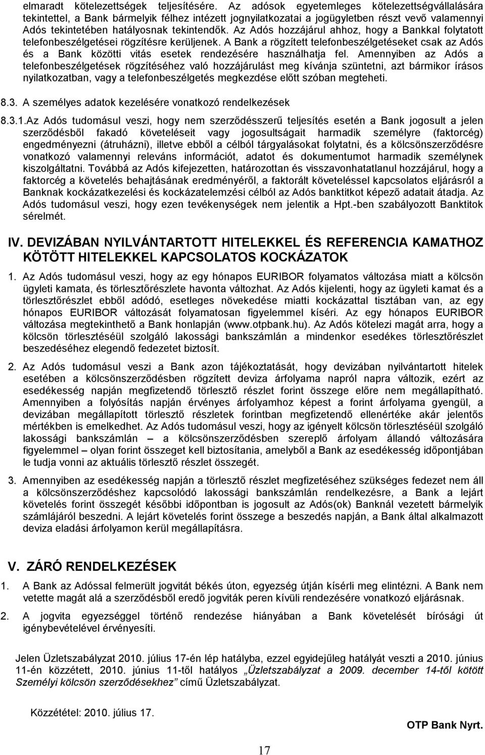 Az Adós hozzájárul ahhoz, hogy a Bankkal folytatott telefonbeszélgetései rögzítésre kerüljenek.