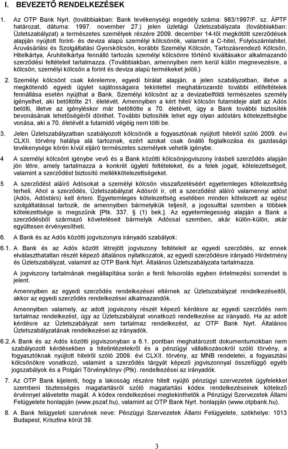 december 14-től megkötött szerződések alapján nyújtott forint- és deviza alapú személyi kölcsönök, valamint a C-hitel, Folyószámlahitel, Áruvásárlási és Szolgáltatási Gyorskölcsön, korábbi Személyi