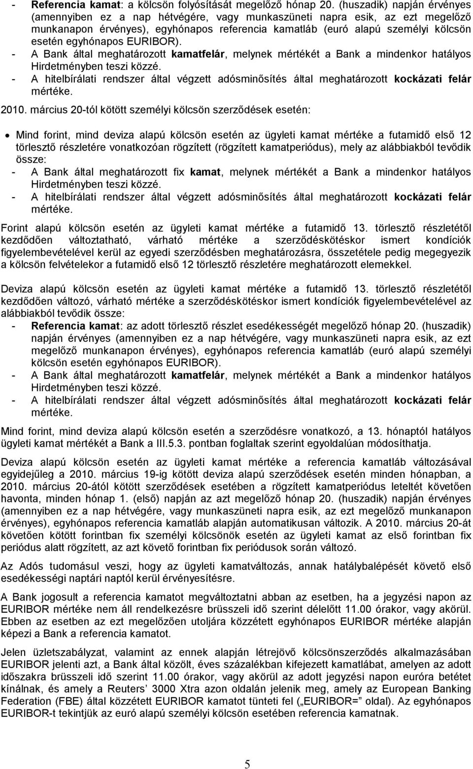 egyhónapos EURIBOR). - A Bank által meghatározott kamatfelár, melynek mértékét a Bank a mindenkor hatályos Hirdetményben teszi közzé.