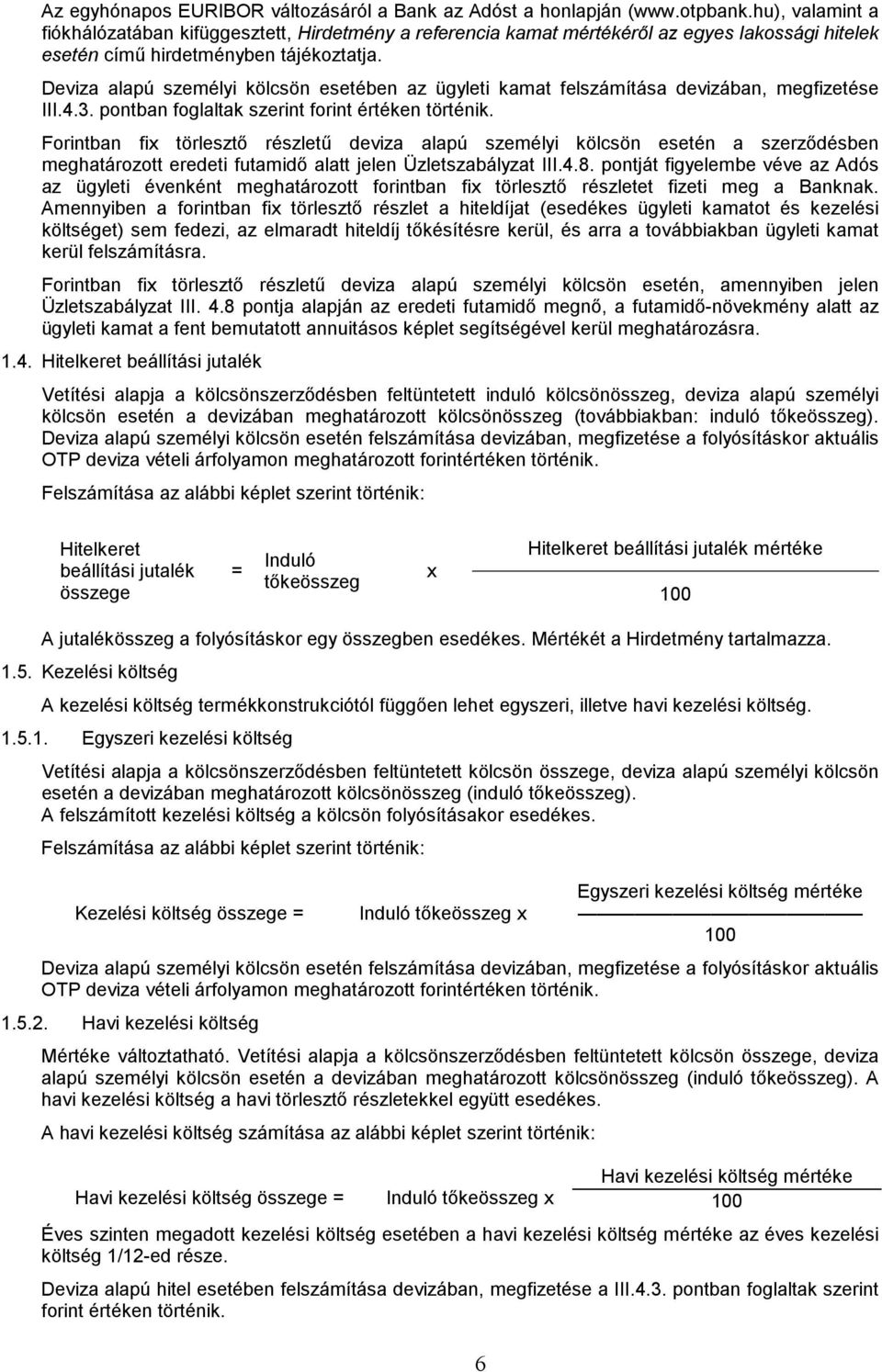 Deviza alapú személyi kölcsön esetében az ügyleti kamat felszámítása devizában, megfizetése III.4.3. pontban foglaltak szerint forint értéken történik.