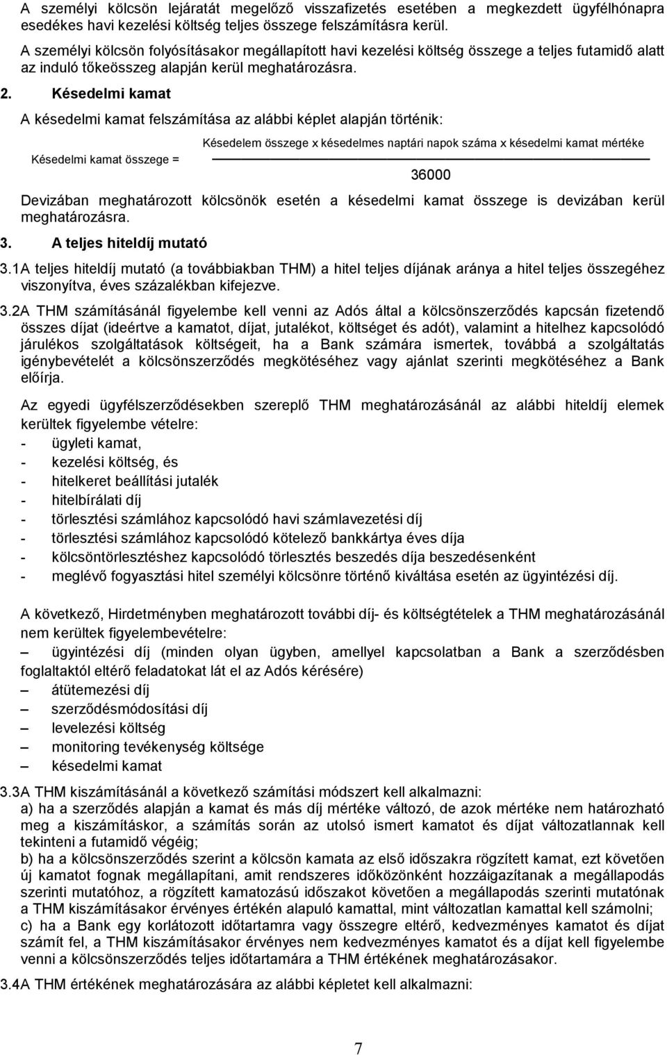Késedelmi kamat A késedelmi kamat felszámítása az alábbi képlet alapján történik: Késedelmi kamat összege = Késedelem összege x késedelmes naptári napok száma x késedelmi kamat mértéke 36000