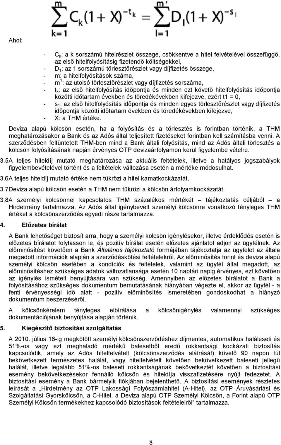 időtartam években és töredékévekben kifejezve, ezért t1 = 0, - s 1 : az első hitelfolyósítás időpontja és minden egyes törlesztőrészlet vagy díjfizetés időpontja közötti időtartam években és