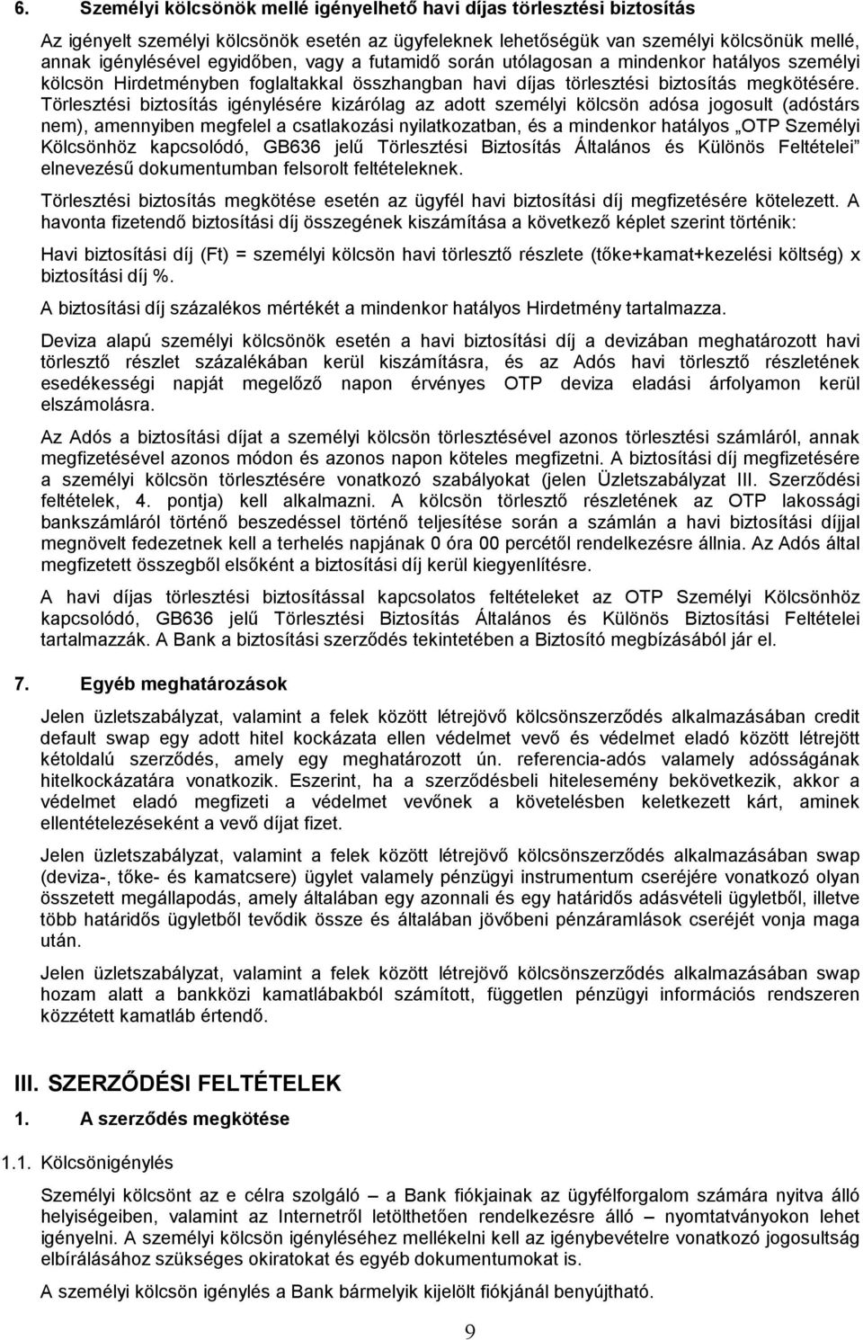 Törlesztési biztosítás igénylésére kizárólag az adott személyi kölcsön adósa jogosult (adóstárs nem), amennyiben megfelel a csatlakozási nyilatkozatban, és a mindenkor hatályos OTP Személyi