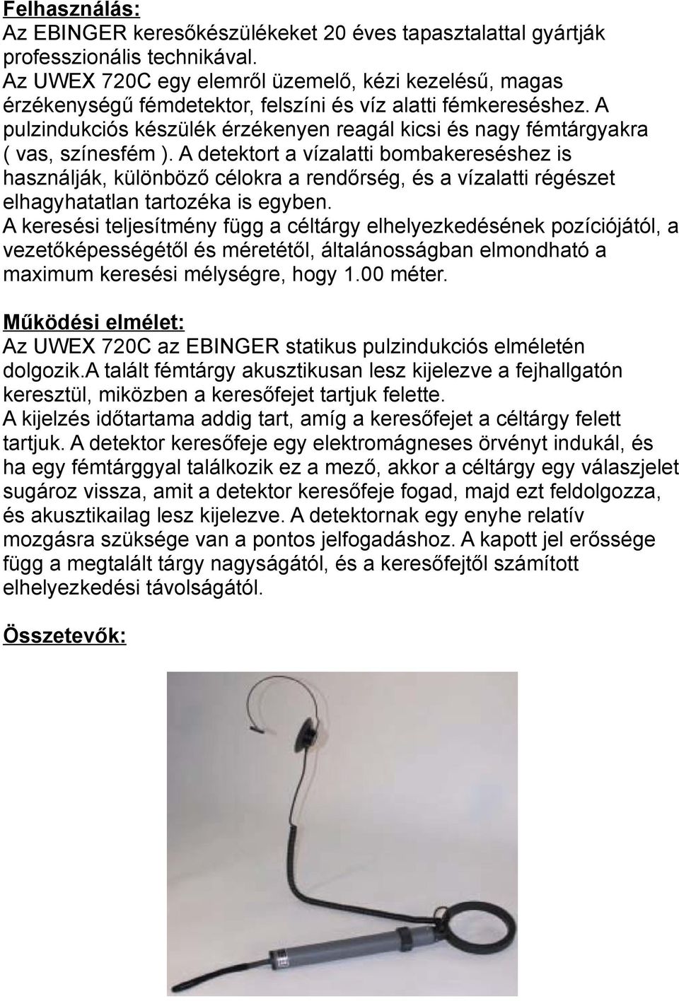 A pulzindukciós készülék érzékenyen reagál kicsi és nagy fémtárgyakra ( vas, színesfém ).