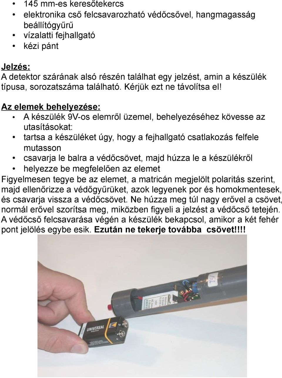 Az elemek behelyezése: A készülék 9V-os elemről üzemel, behelyezéséhez kövesse az utasításokat: tartsa a készüléket úgy, hogy a fejhallgató csatlakozás felfele mutasson csavarja le balra a