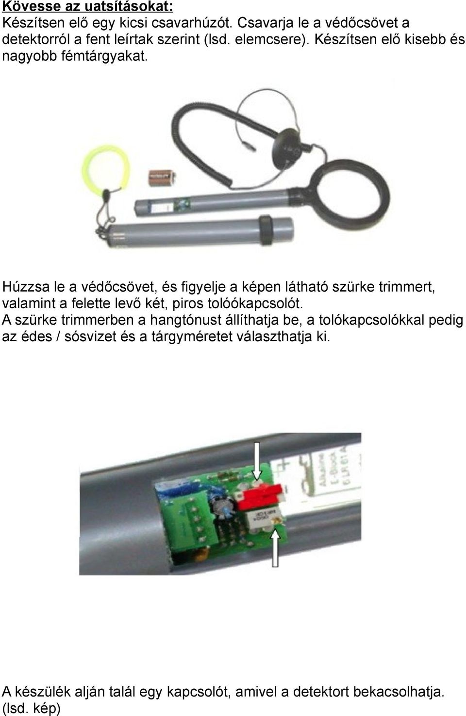 Húzzsa le a védőcsövet, és figyelje a képen látható szürke trimmert, valamint a felette levő két, piros tolóókapcsolót.