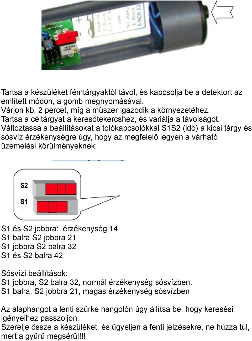 Változtassa a beállításokat a tolókapcsolókkal S1S2 (idő) a kicsi tárgy és sósvíz érzékenységre úgy, hogy az megfelelő legyen a várható üzemelési körülményeknek: S1 és S2 jobbra: érzékenység 14 S1