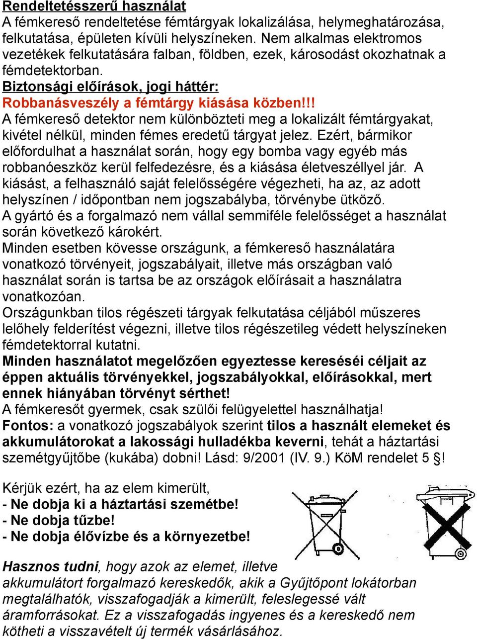 !! A fémkereső detektor nem különbözteti meg a lokalizált fémtárgyakat, kivétel nélkül, minden fémes eredetű tárgyat jelez.