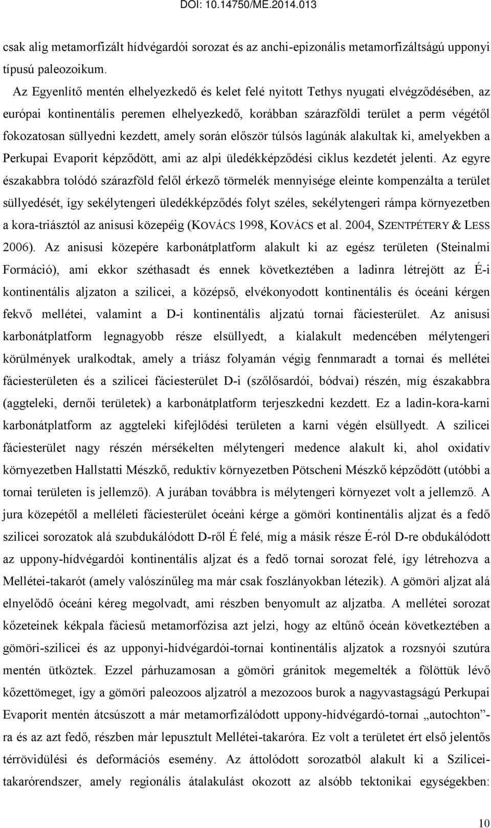 kezdett, amely során elıször túlsós lagúnák alakultak ki, amelyekben a Perkupai Evaporit képzıdött, ami az alpi üledékképzıdési ciklus kezdetét jelenti.