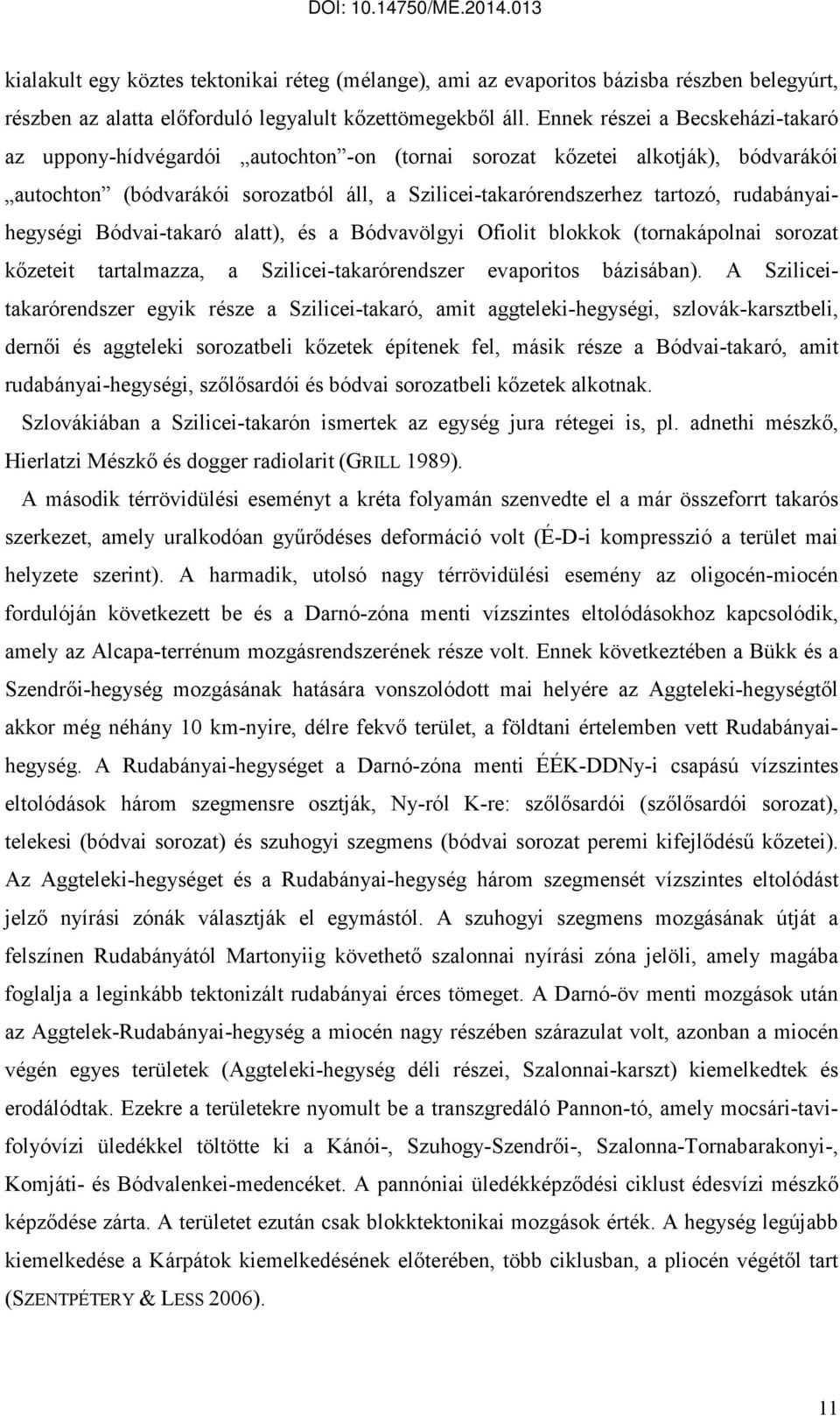 rudabányaihegységi Bódvai-takaró alatt), és a Bódvavölgyi Ofiolit blokkok (tornakápolnai sorozat kızeteit tartalmazza, a Szilicei-takarórendszer evaporitos bázisában).