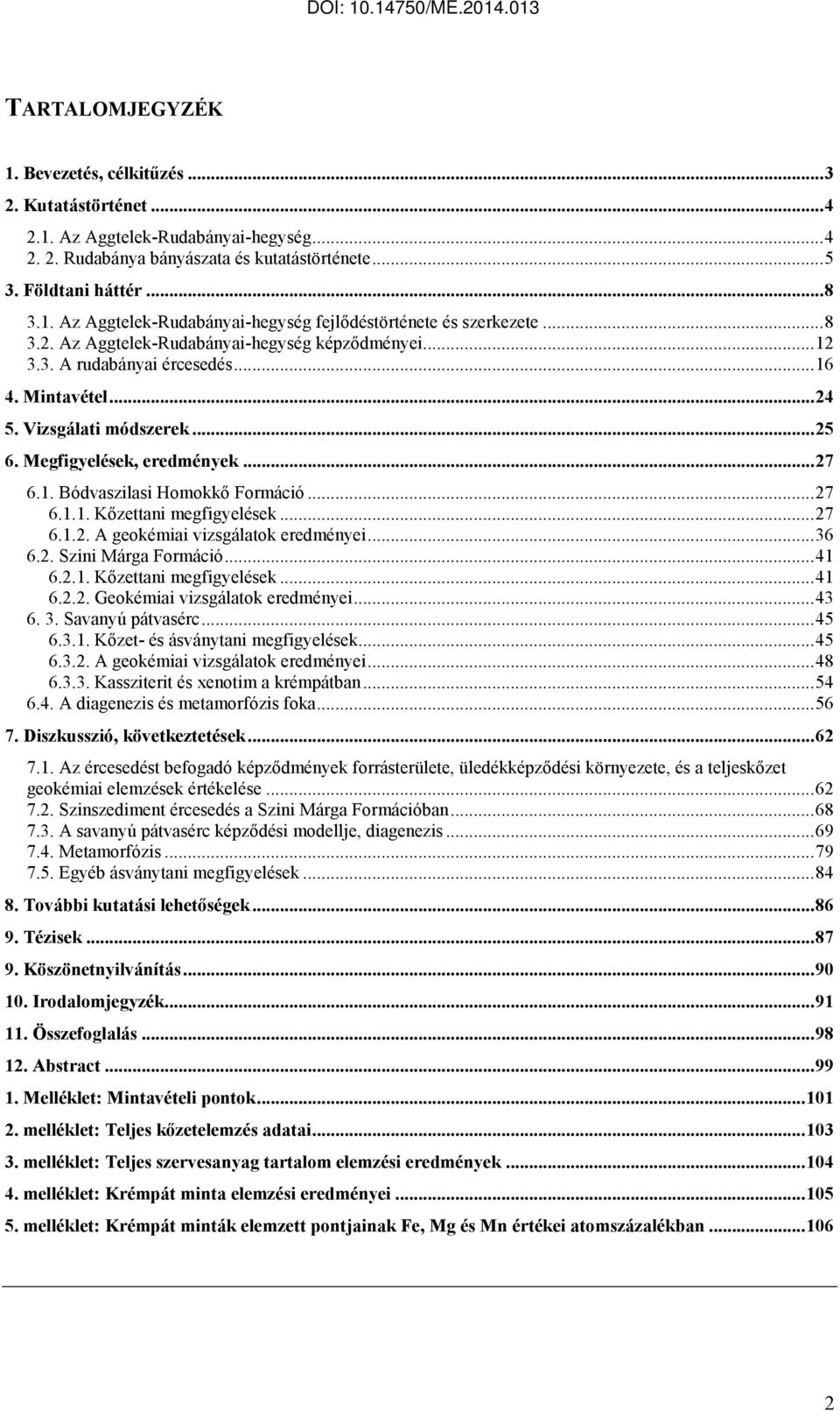 ..27 6.1.1. Kızettani megfigyelések...27 6.1.2. A geokémiai vizsgálatok eredményei...36 6.2. Szini Márga Formáció...41 6.2.1. Kızettani megfigyelések...41 6.2.2. Geokémiai vizsgálatok eredményei...43 6.