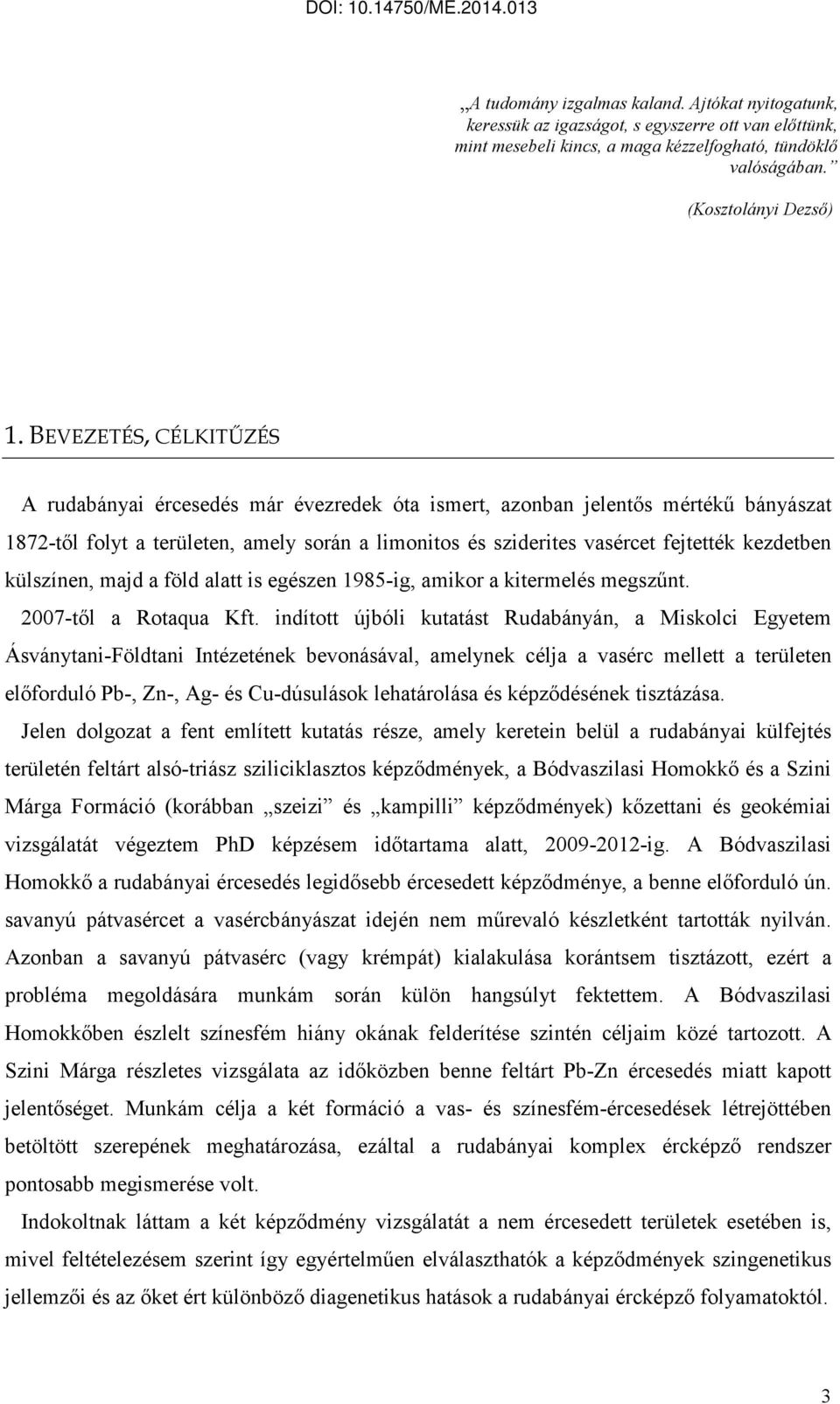 kezdetben külszínen, majd a föld alatt is egészen 1985-ig, amikor a kitermelés megszőnt. 2007-tıl a Rotaqua Kft.