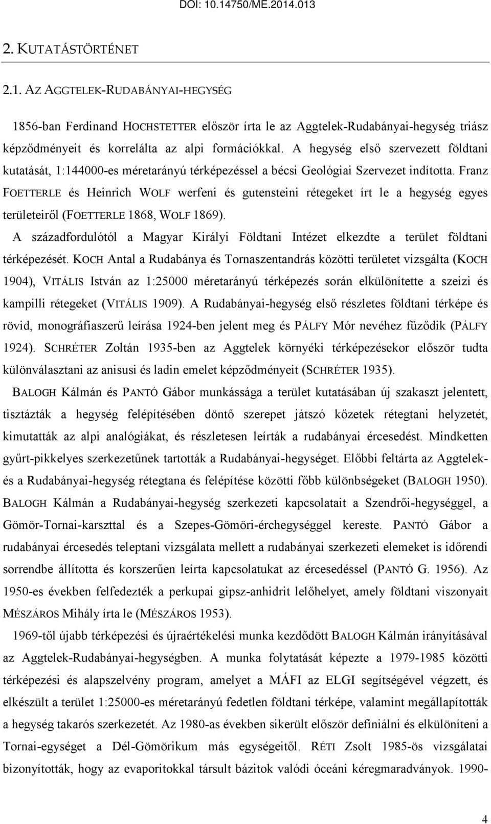 Franz FOETTERLE és Heinrich WOLF werfeni és gutensteini rétegeket írt le a hegység egyes területeirıl (FOETTERLE 1868, WOLF 1869).
