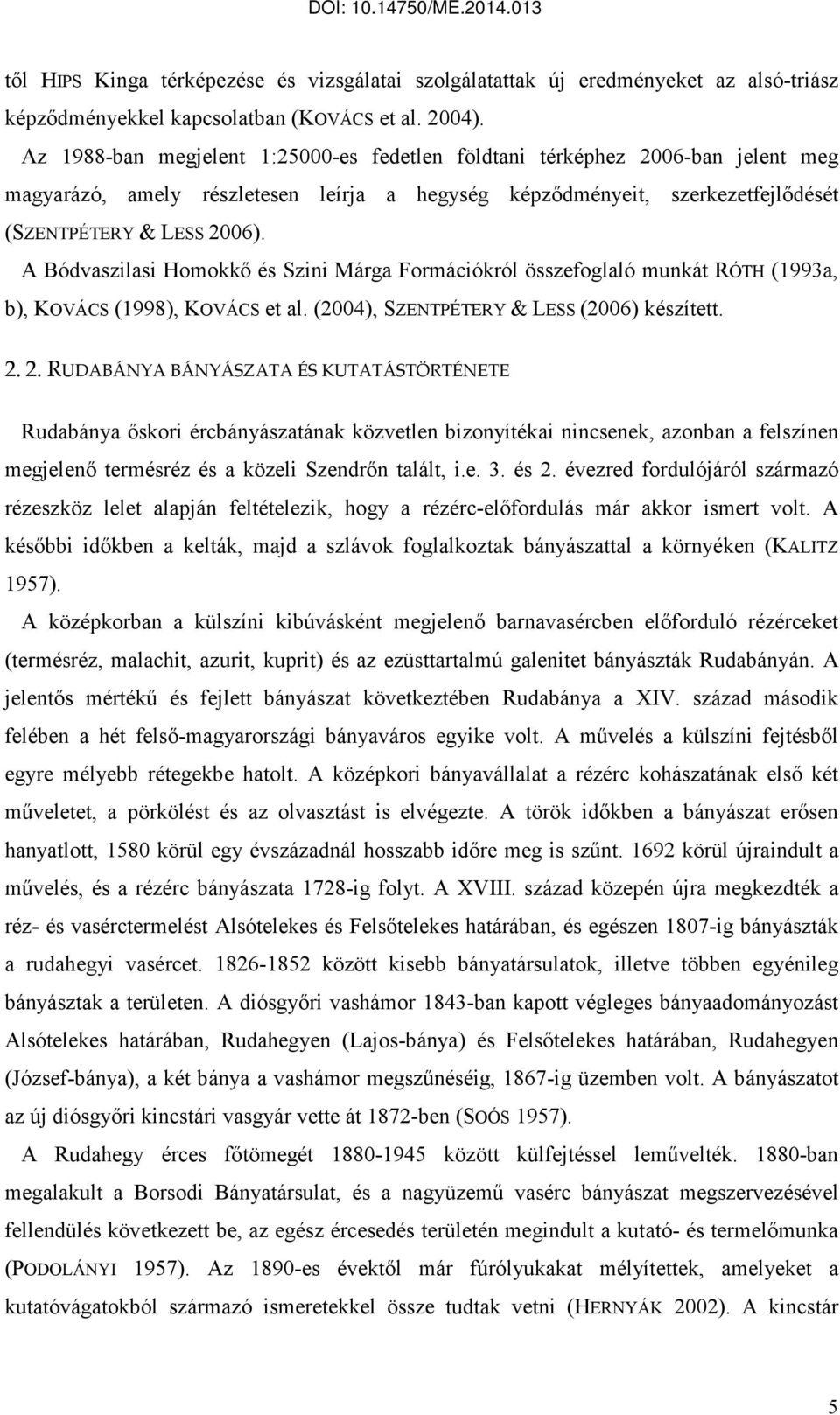 A Bódvaszilasi Homokkı és Szini Márga Formációkról összefoglaló munkát RÓTH (1993a, b), KOVÁCS (1998), KOVÁCS et al. (2004), SZENTPÉTERY & LESS (2006) készített. 2.