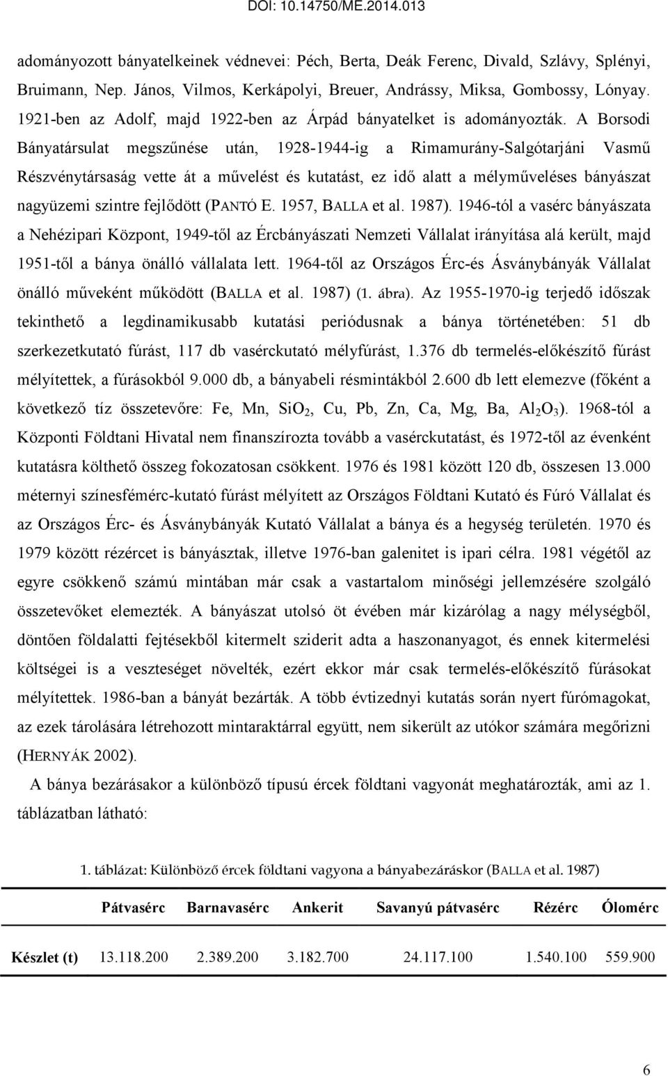 A Borsodi Bányatársulat megszőnése után, 1928-1944-ig a Rimamurány-Salgótarjáni Vasmő Részvénytársaság vette át a mővelést és kutatást, ez idı alatt a mélymőveléses bányászat nagyüzemi szintre