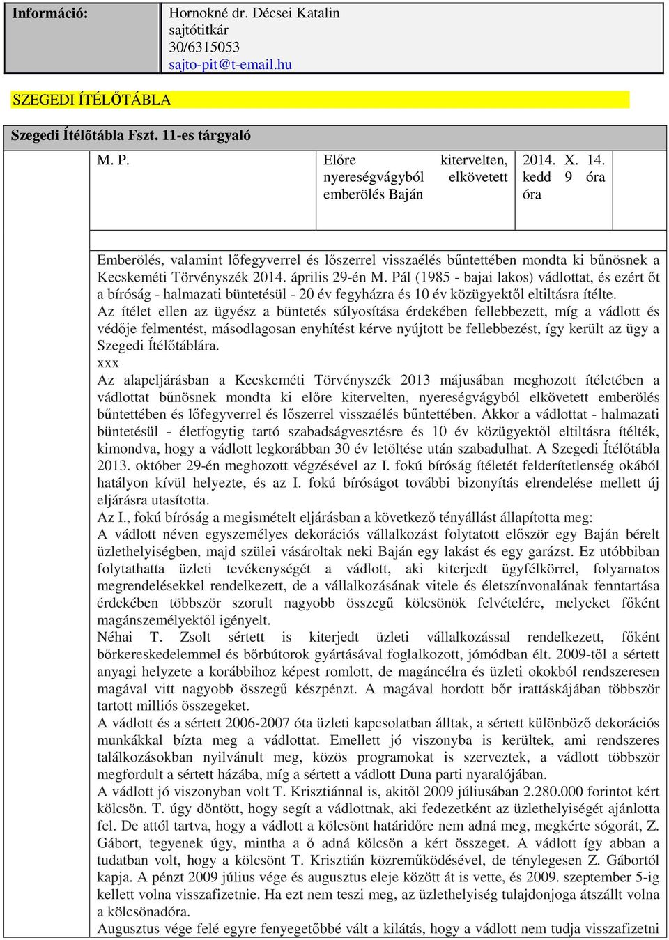 kedd 9 óra óra Emberölés, valamint lőfegyverrel és lőszerrel visszaélés bűntettében mondta ki bűnösnek a Kecskeméti Törvényszék 2014. április 29-én M.