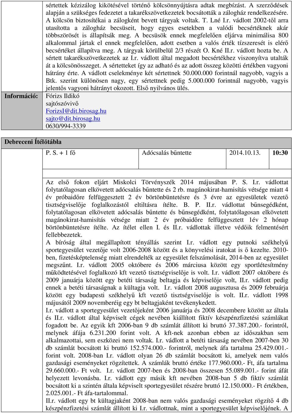 A becsüsök ennek megfelelően eljárva minimálisa 800 alkalommal jártak el ennek megfelelően, adott esetben a valós érték tízszeresét is elérő becsértéket állapítva meg.