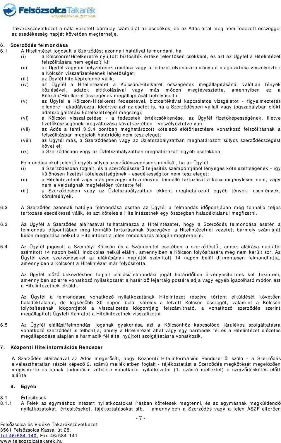 nem egészíti ki; (ii) az Ügyfél vagyoni helyzetének romlása vagy a fedezet elvonására irányuló magatartása veszélyezteti a Kölcsön visszafizetésének lehetőségét; (iii) az Ügyfél hitelképtelenné