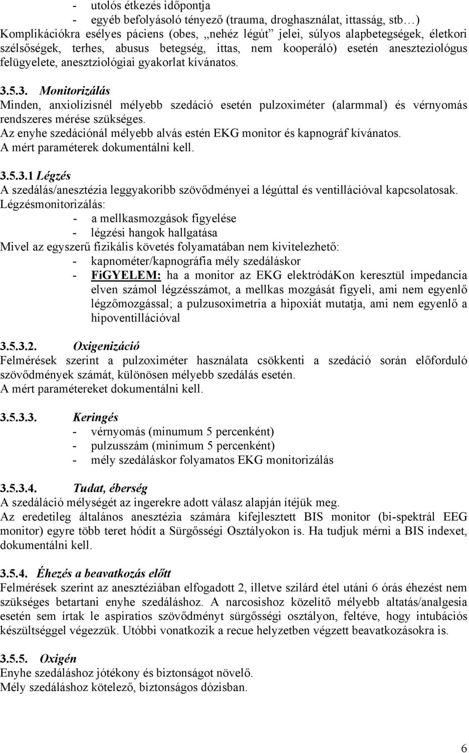 5.3. Monitorizálás Minden, anxiolízisnél mélyebb szedáció esetén pulzoximéter (alarmmal) és vérnyomás rendszeres mérése szükséges.