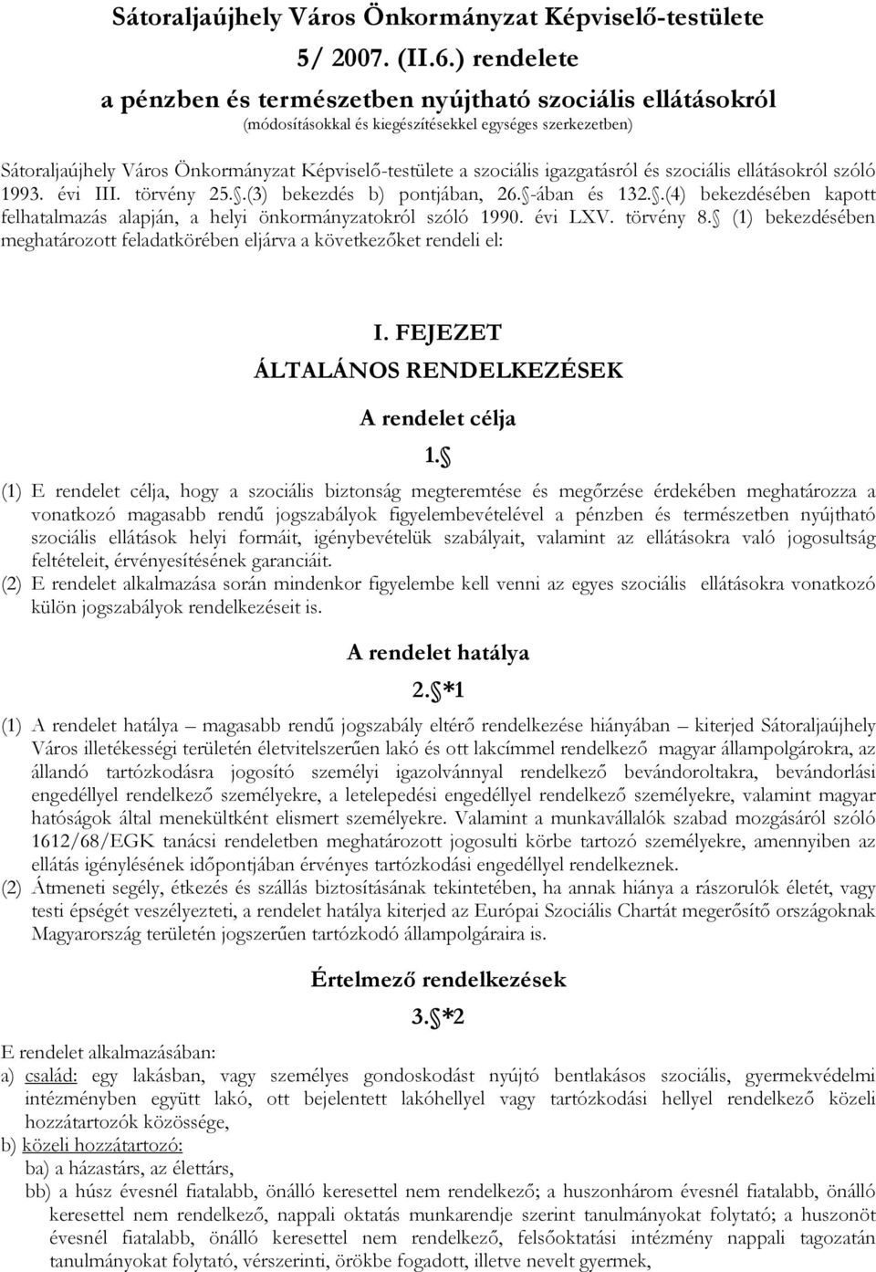 igazgatásról és szociális ellátásokról szóló 1993. évi III. törvény 25..(3) bekezdés b) pontjában, 26. -ában és 132..(4) bekezdésében kapott felhatalmazás alapján, a helyi önkormányzatokról szóló 1990.