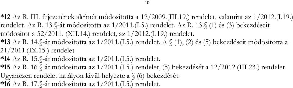 -át módosította az 1/2011.(I.5.) rendelet. A (1), (2) és (5) bekezdéseit módosította a 21/2011.(IX.15.) rendelet *14 Az R. 15. -át módosította az 1/2011.(I.5.) rendelet. *15 Az R.
