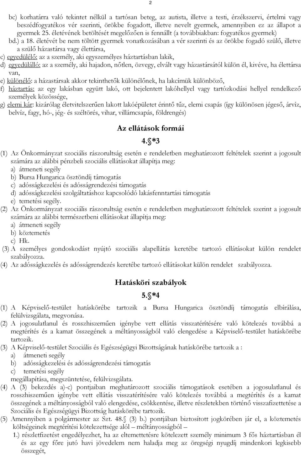 életévét be nem töltött gyermek vonatkozásában a vér szerinti és az örökbe fogadó szülő, illetve a szülő házastársa vagy élettársa, c) egyedülélő: az a személy, aki egyszemélyes háztartásban lakik,