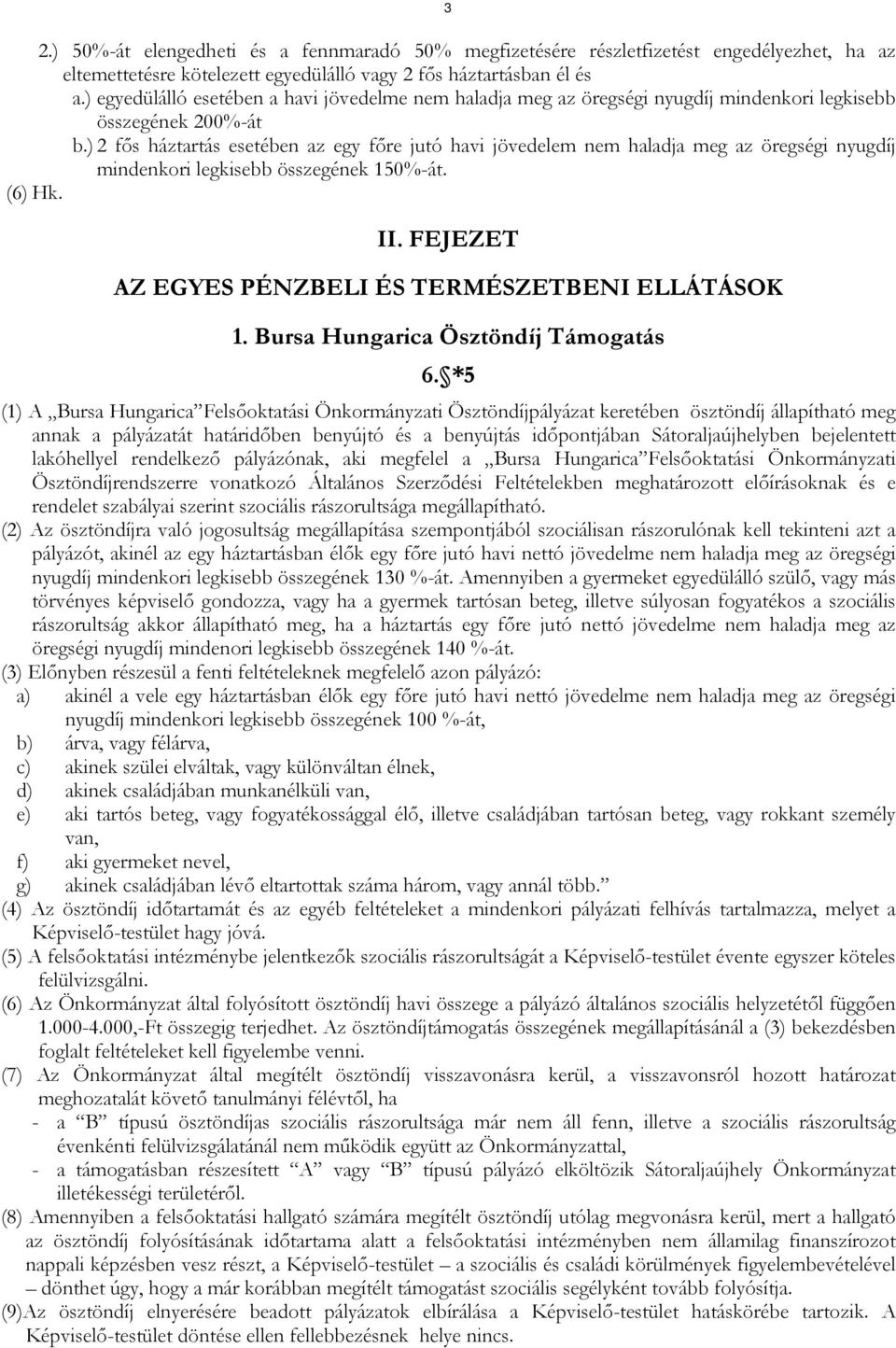 ) 2 fős háztartás esetében az egy főre jutó havi jövedelem nem haladja meg az öregségi nyugdíj mindenkori legkisebb összegének 150%-át. (6) Hk. II.