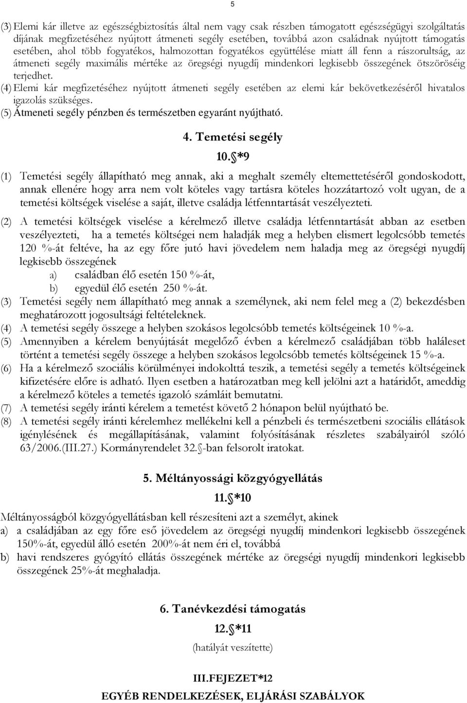 összegének ötszöröséig terjedhet. (4) Elemi kár megfizetéséhez nyújtott átmeneti segély esetében az elemi kár bekövetkezéséről hivatalos igazolás szükséges.