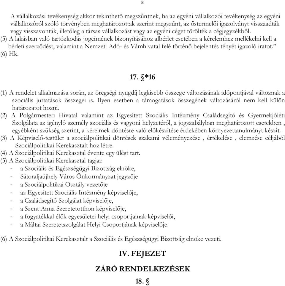 (5) A lakásban való tartózkodás jogcímének bizonyításához albérlet esetében a kérelemhez mellékelni kell a bérleti szerződést, valamint a Nemzeti Adó- és Vámhivatal felé történő bejelentés tényét