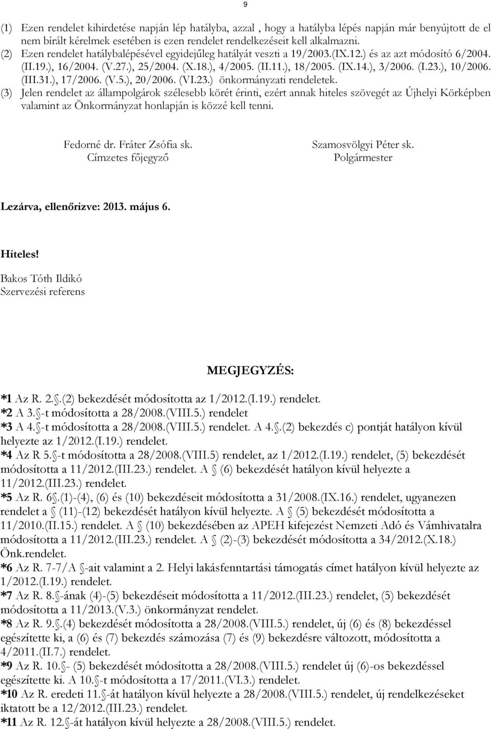 (I.23.), 10/2006. (III.31.), 17/2006. (V.5.), 20/2006. (VI.23.) önkormányzati rendeletek.