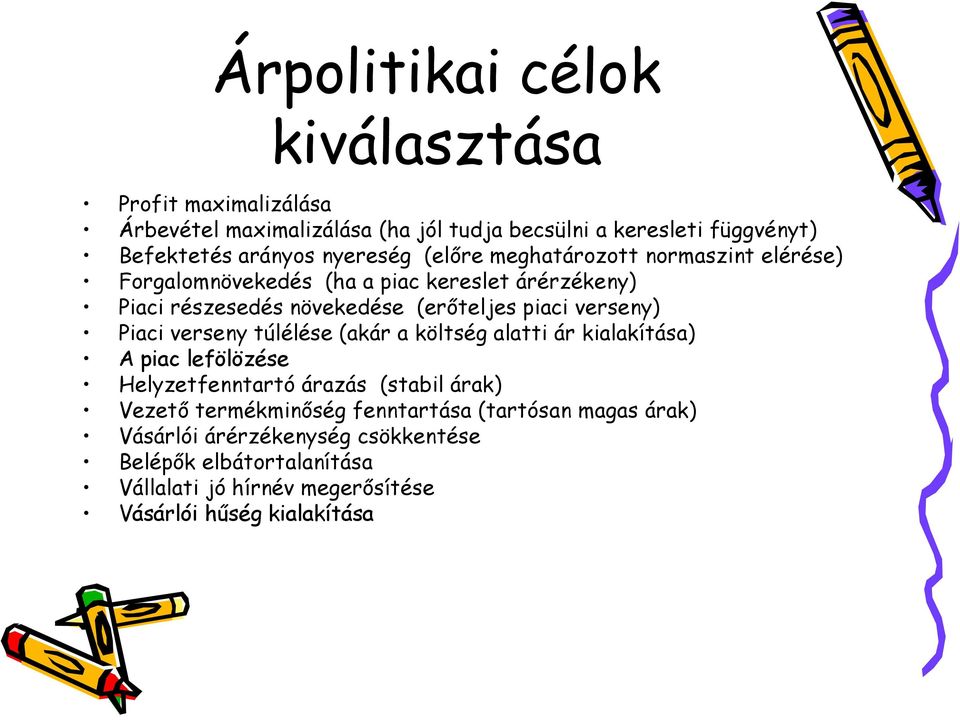 verseny) Piaci verseny túlélése (akár a költség alatti ár kialakítása) A piac lefölözése Helyzetfenntartó árazás (stabil árak) Vezető termékminőség