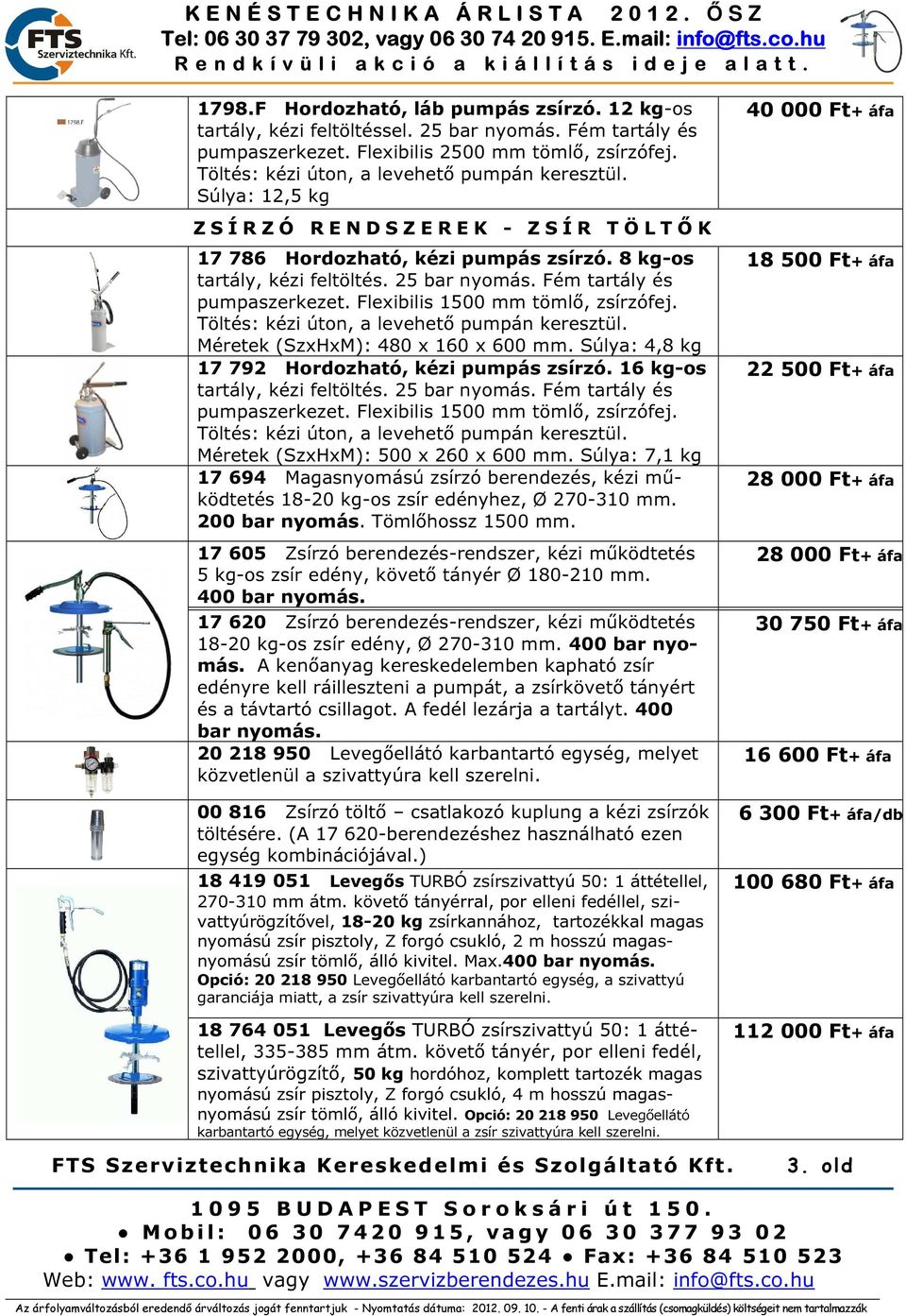 25 bar nyomás. Fém tartály és pumpaszerkezet. Flexibilis 1500 mm tömlő, zsírzófej. Töltés: kézi úton, a levehető pumpán keresztül. Méretek (SzxHxM): 480 x 160 x 600 mm.