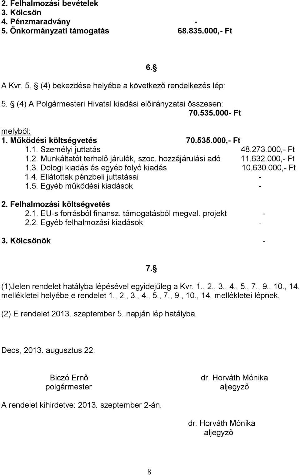 hozzájárulási adó 11.632.000,- Ft 1.3. Dologi kiadás és egyéb folyó kiadás 10.630.000,- Ft 1.4. Ellátottak pénzbeli juttatásai - 1.5. Egyéb működési kiadások - 2. Felhalmozási költségvetés 2.1. EU-s forrásból finansz.