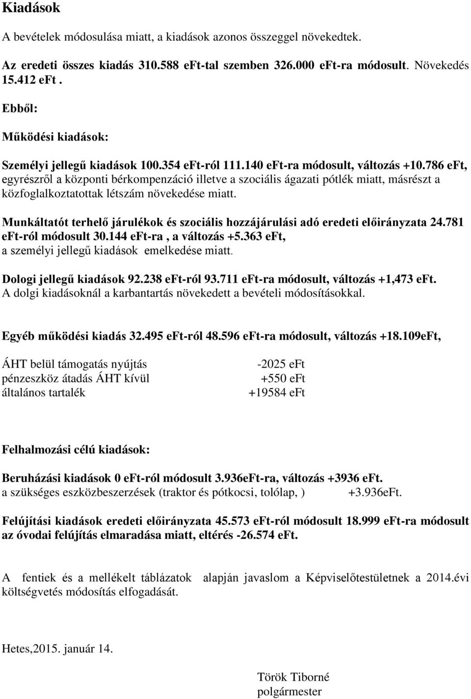 786 eft, egyrészről a központi bérkompenzáció illetve a szociális ágazati pótlék miatt, másrészt a közfoglalkoztatottak létszám növekedése miatt.