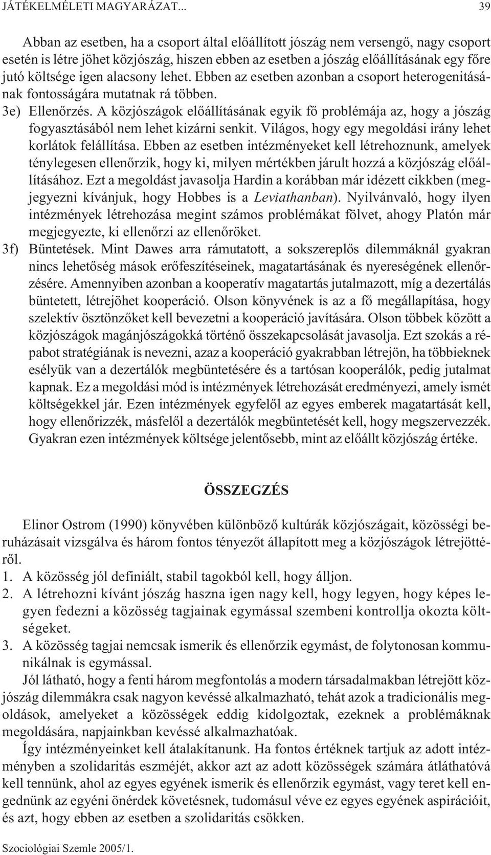 alacsony lehet. Ebben az esetben azonban a csoport heterogenitásának fontosságára mutatnak rá többen. 3e) Ellenõrzés.