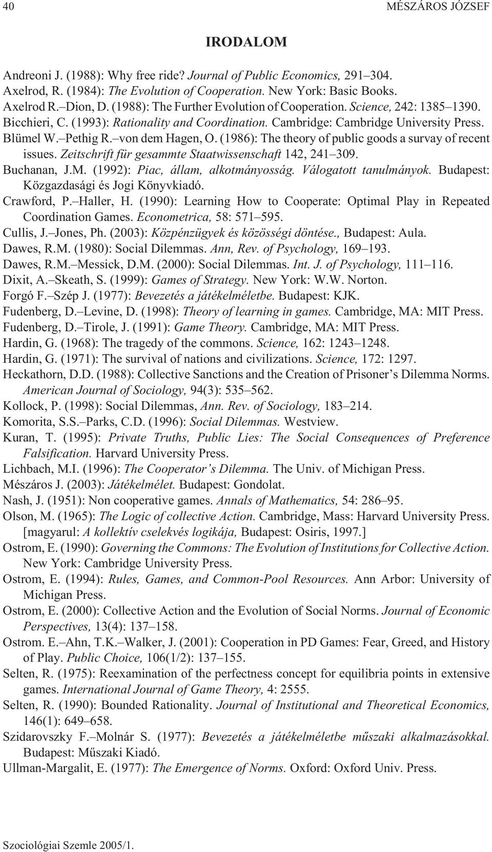 (1986): The theory of public goods a survay of recent issues. Zeitschrift für gesammte Staatwissenschaft 142, 241 309. Buchanan, J.M. (1992): Piac, állam, alkotmányosság. Válogatott tanulmányok.