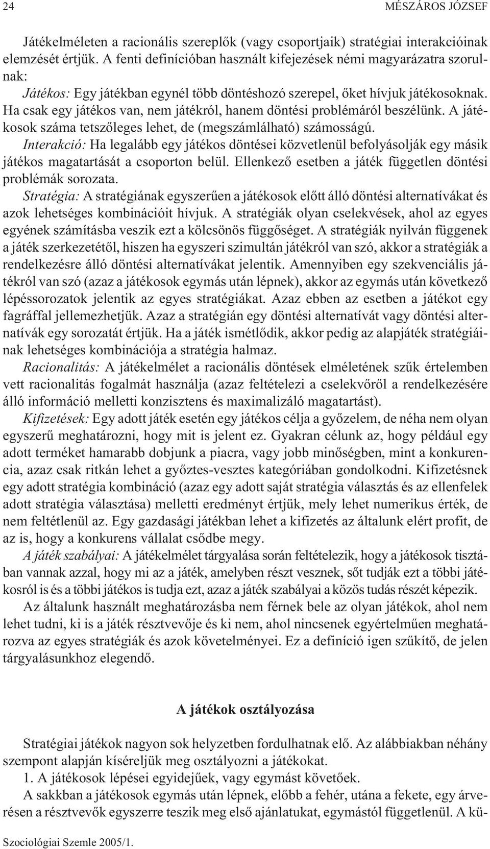 Ha csak egy játékos van, nem játékról, hanem döntési problémáról beszélünk. A játékosok száma tetszõleges lehet, de (megszámlálható) számosságú.