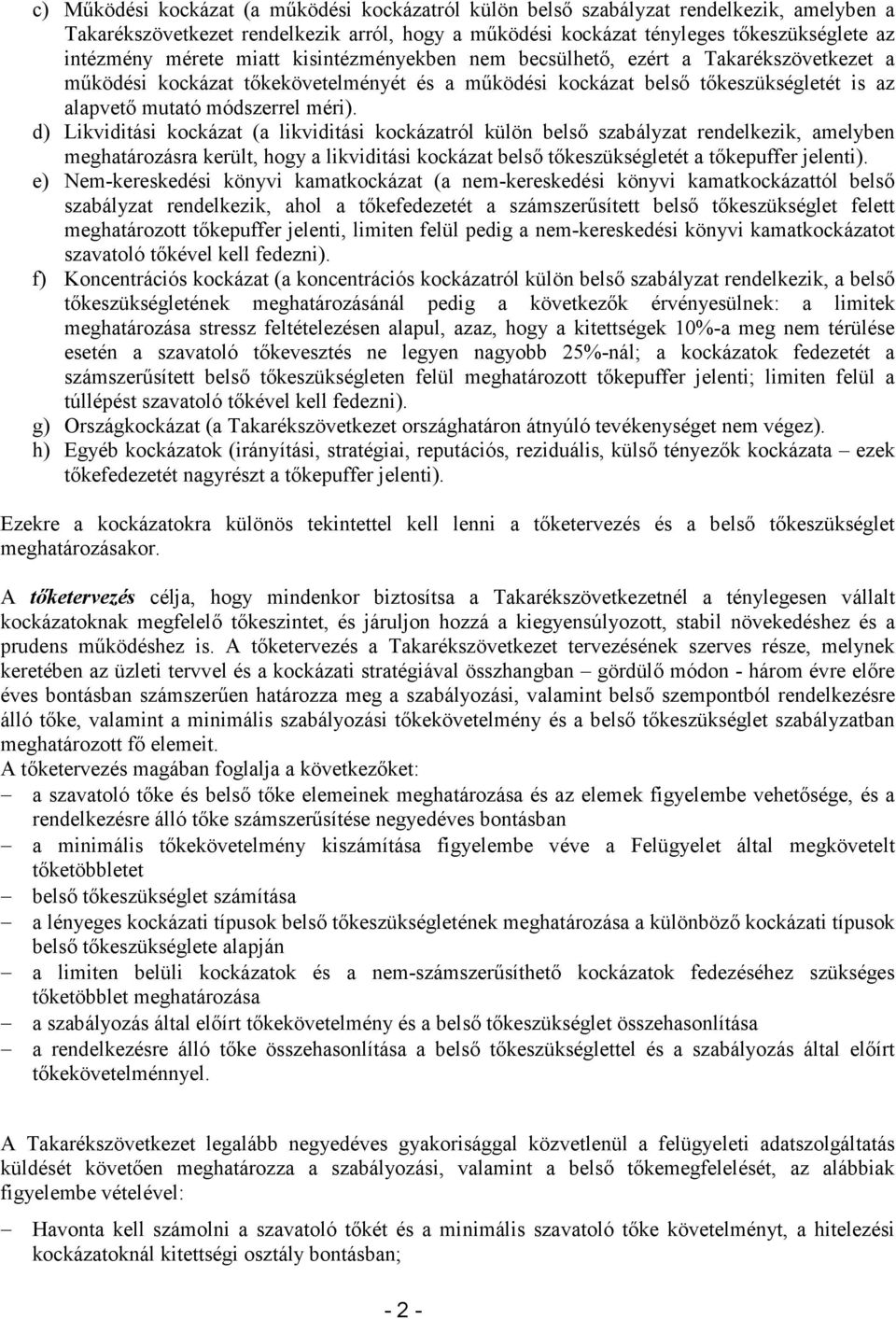 d) Likviditási kockázat (a likviditási kockázatról külön belső szabályzat rendelkezik, amelyben meghatározásra került, hogy a likviditási kockázat belső tőkeszükségletét a tőkepuffer jelenti).