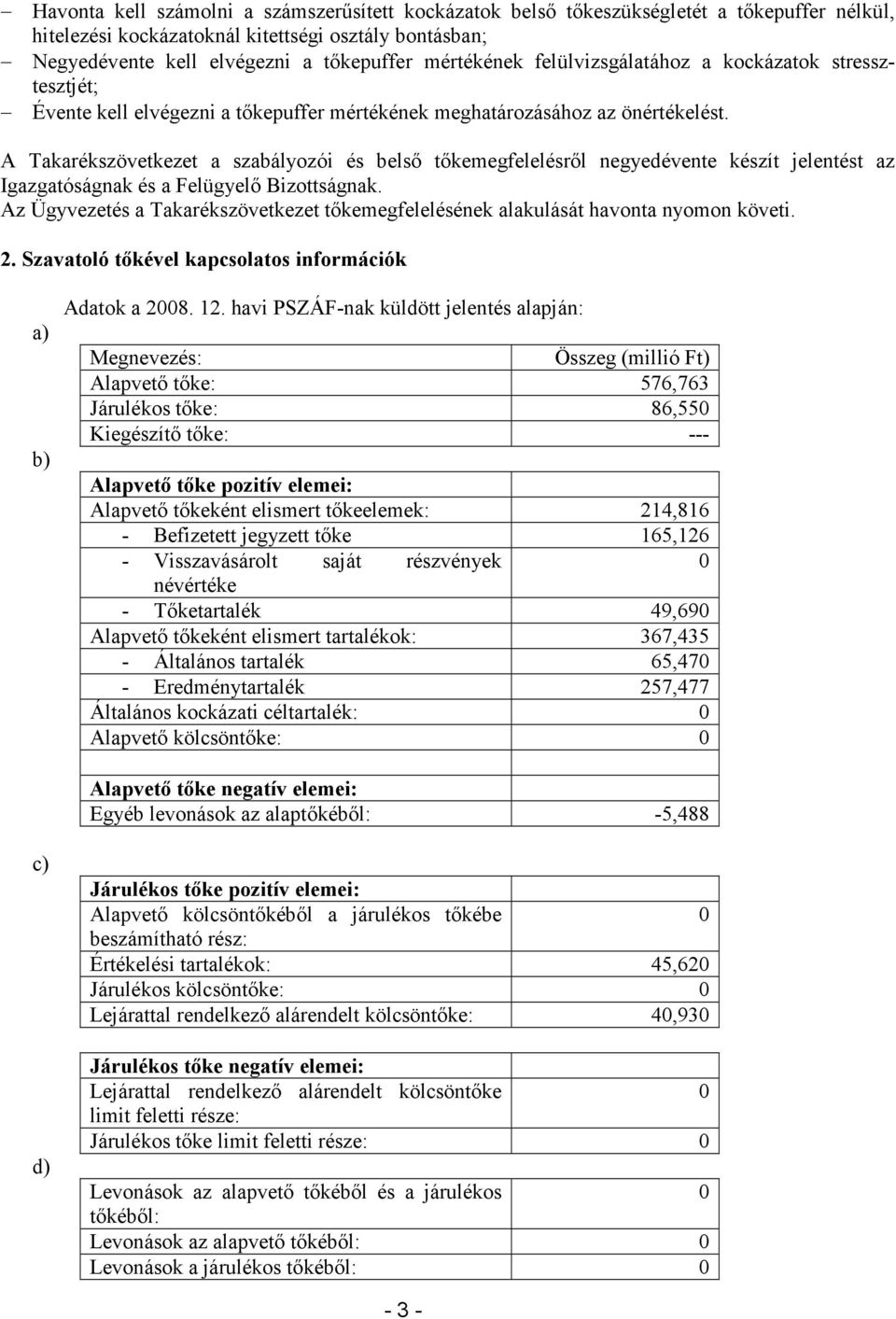 A Takarékszövetkezet a szabályozói és belső tőkemegfelelésről negyedévente készít jelentést az Igazgatóságnak és a Felügyelő Bizottságnak.