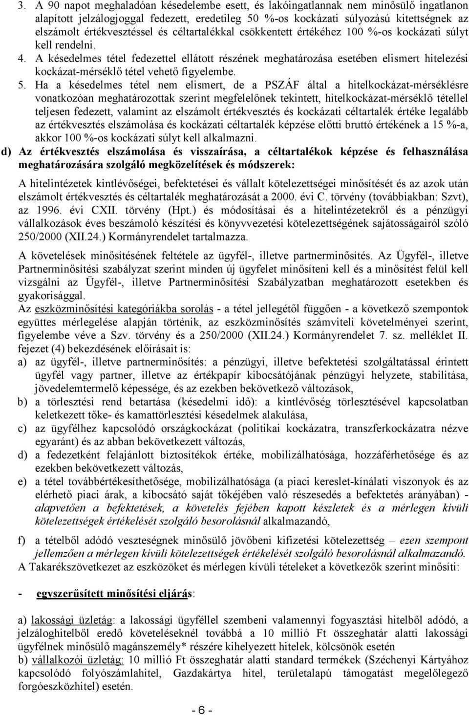 A késedelmes tétel fedezettel ellátott részének meghatározása esetében elismert hitelezési kockázat-mérséklő tétel vehető figyelembe. 5.