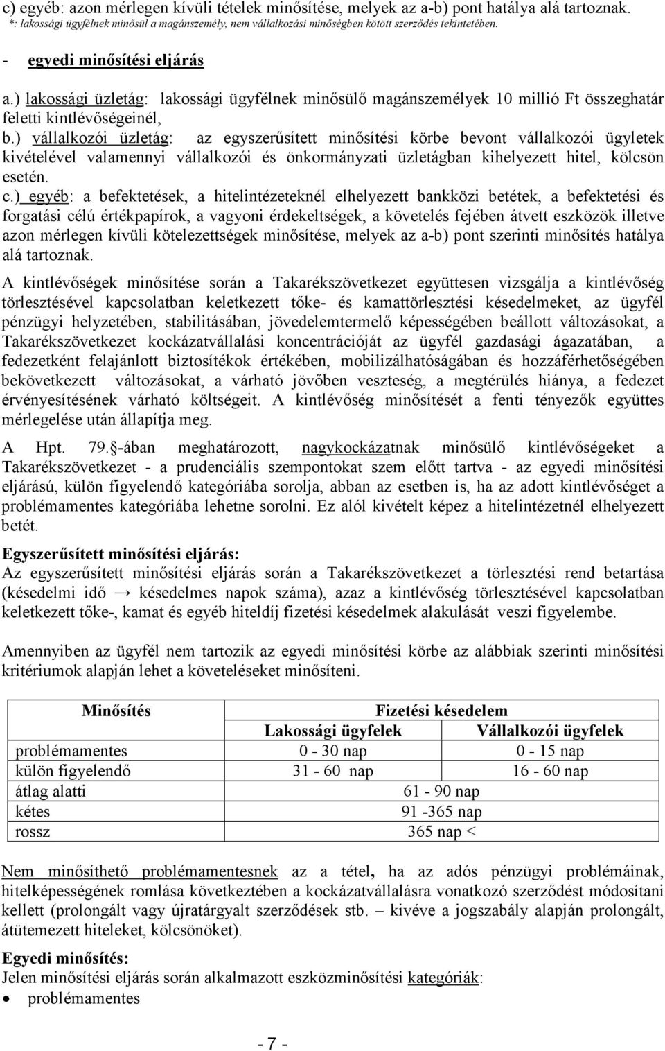 ) vállalkozói üzletág: az egyszerűsített minősítési körbe bevont vállalkozói ügyletek kivételével valamennyi vállalkozói és önkormányzati üzletágban kihelyezett hitel, kölcsön esetén. c.