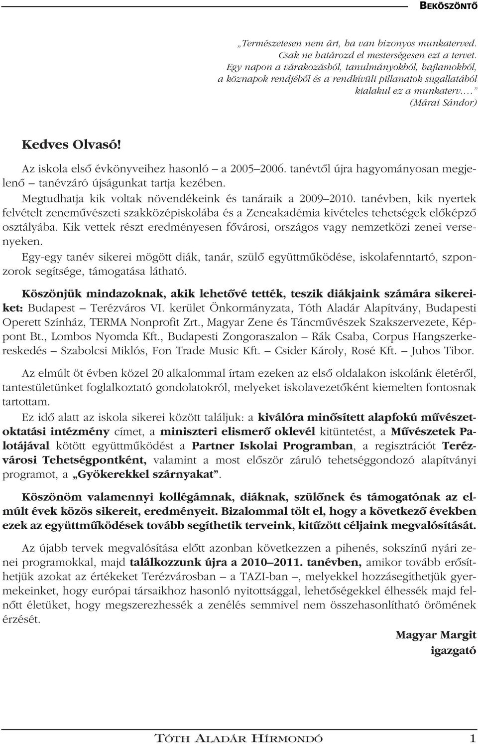 Az iskola elsô évkönyveihez hasonló a 2005 2006. tanévtôl újra hagyományosan megjelenô tanévzáró újságunkat tartja kezében. Megtudhatja kik voltak növendékeink és tanáraik a 2009 2010.