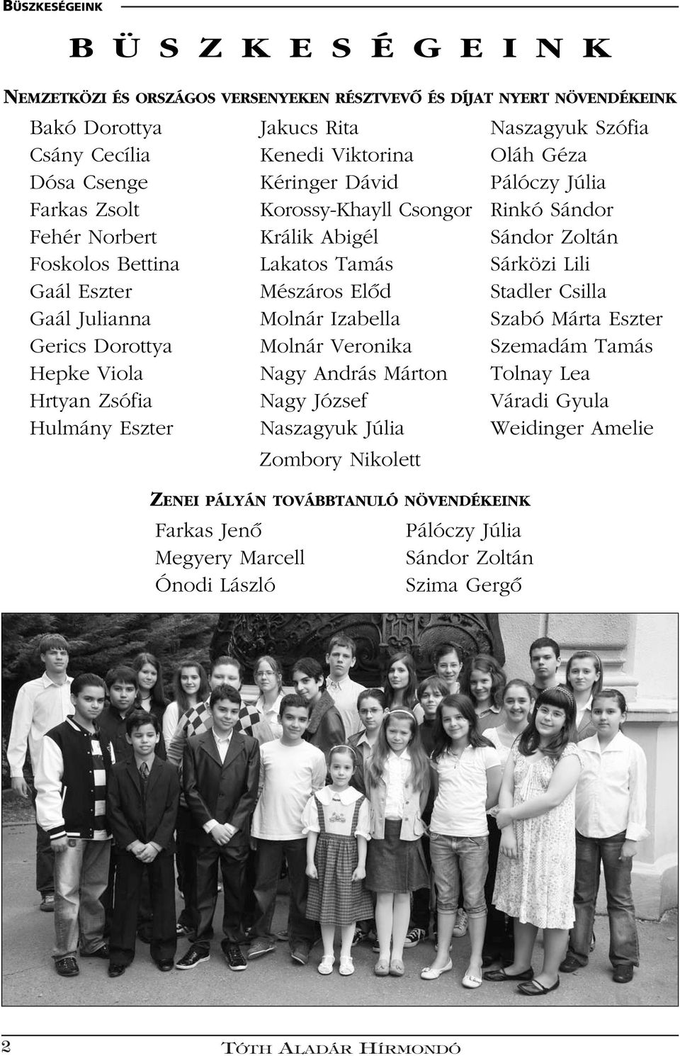 Abigél Lakatos Tamás Mészáros Elôd Molnár Izabella Molnár Veronika Nagy András Márton Nagy József Naszagyuk Júlia Zombory Nikolett ZENEI PÁLYÁN TOVÁBBTANULÓ NÖVENDÉKEINK Pálóczy Júlia Sándor Zoltán