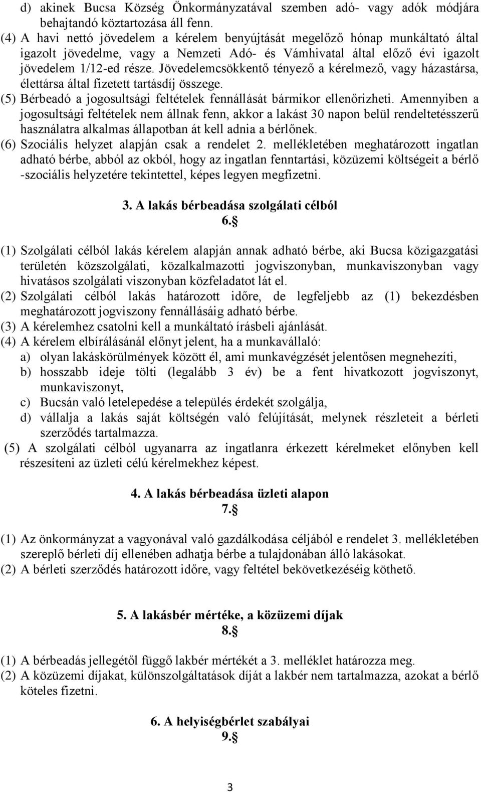 Jövedelemcsökkentő tényező a kérelmező, vagy házastársa, élettársa által fizetett tartásdíj összege. (5) Bérbeadó a jogosultsági feltételek fennállását bármikor ellenőrizheti.