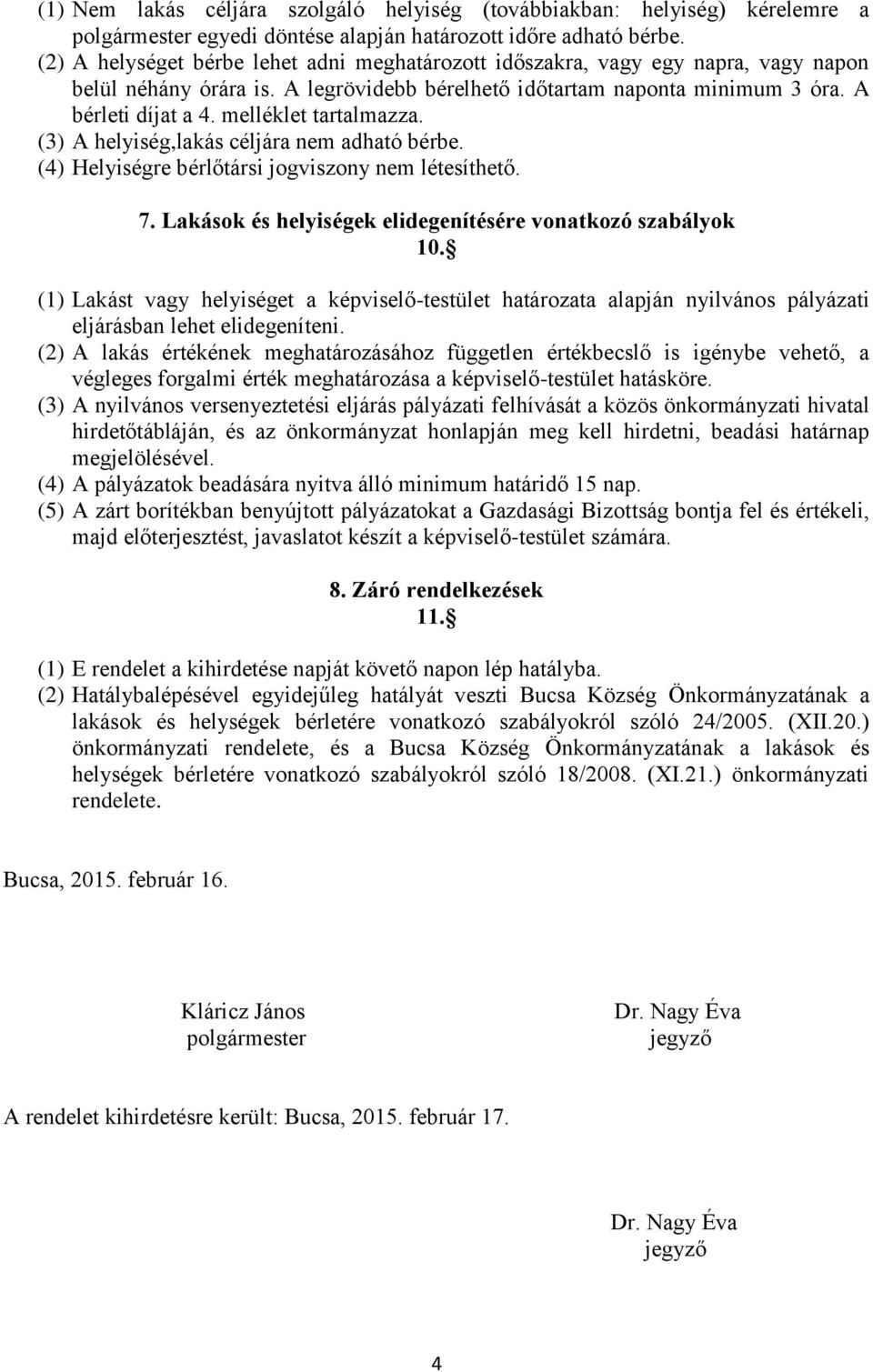 melléklet tartalmazza. (3) A helyiség,lakás céljára nem adható bérbe. (4) Helyiségre bérlőtársi jogviszony nem létesíthető. 7. Lakások és helyiségek elidegenítésére vonatkozó szabályok 10.